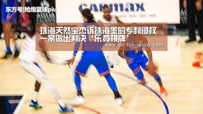 珠海天然宝杰诉珠海墨的专利侵权一案做出判决‘乐竟棋牌’(图1) 乐竟官网