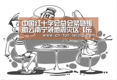 中国红十字会总会紧急援助云南宁蒗地震灾区【乐竟平台】(图1) 乐竟官网
