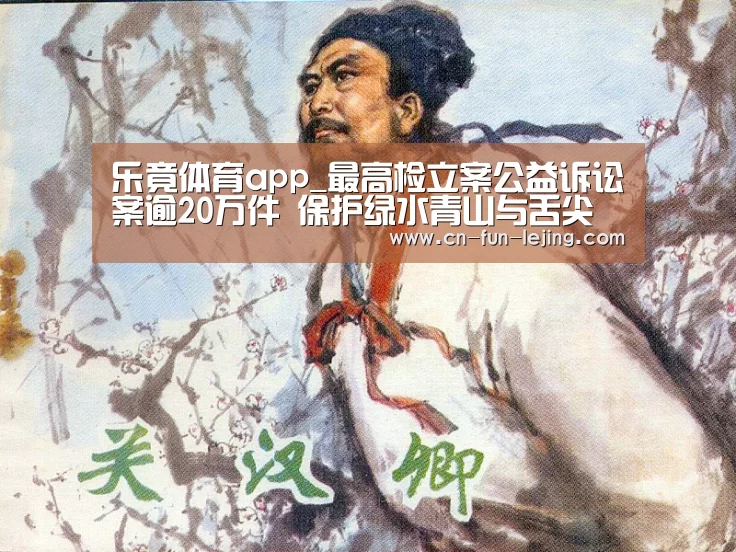 乐竟体育app_最高检立案公益诉讼案逾20万件 保护绿水青山与舌尖安全(图1) 乐竟体育app