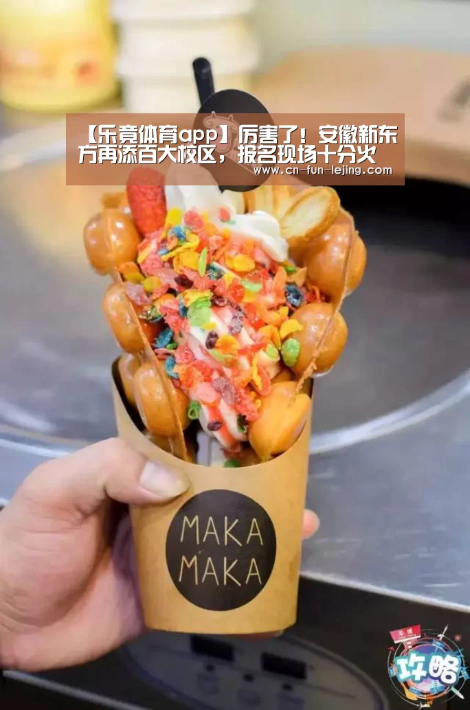 【乐竟体育app】厉害了!安徽新东方再添百大校区,报名现场十分火爆!(图2) 乐竟体育app